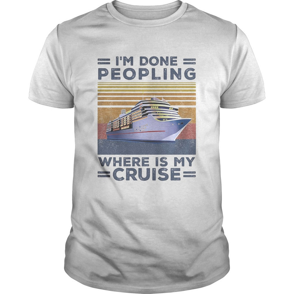 Im Done Peopling Where Is My Cruise  Retro Shirt